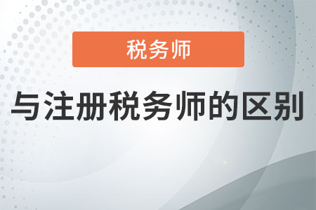 稅務(wù)師與注冊(cè)稅務(wù)師的區(qū)別是什么？