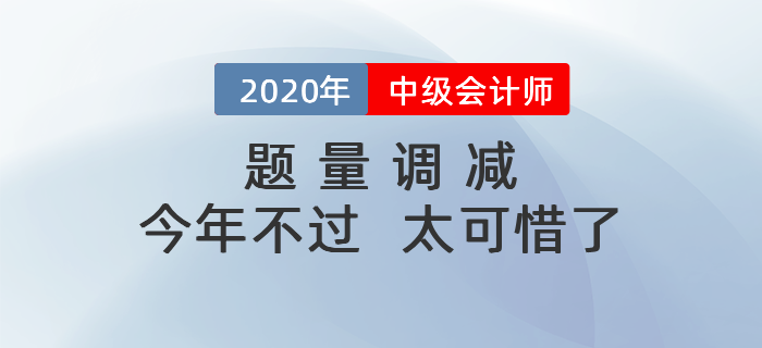 中級(jí)會(huì)計(jì)考試題量調(diào)減，今年要是沒考過(guò)，那就太吃虧啦！
