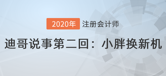 注會名師迪哥說事第二回：小胖換新機(jī)