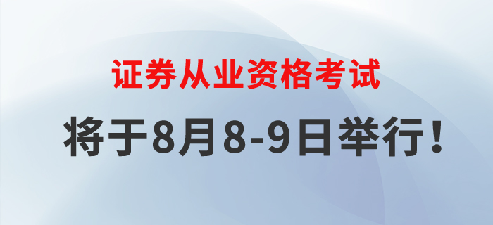 2020年證券從業(yè)考試將于8月8-9日舉行，速來了解！