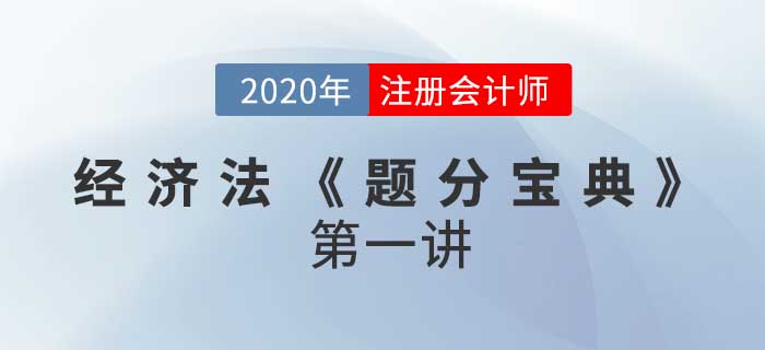 2020年CPA-經(jīng)濟(jì)法考情考點(diǎn)精解《題分寶典》第一講 2020年CPA-經(jīng)濟(jì)法考情考點(diǎn)精解《題分寶典》第一講