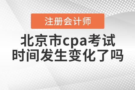 2020年北京市cpa考試時(shí)間發(fā)生變化了嗎？