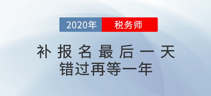 2020年稅務(wù)師補(bǔ)報(bào)名入口6日關(guān)閉，超全備考指南來(lái)襲（附真題下載）