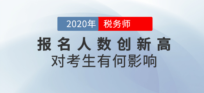 2020年稅務(wù)師報(bào)名人數(shù)突破64萬人，對考生有哪些影響？速看詳細(xì)解讀