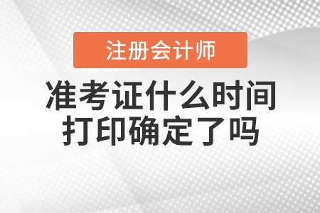 2020年注冊會(huì)計(jì)師準(zhǔn)考證什么時(shí)間打印確定了嗎？