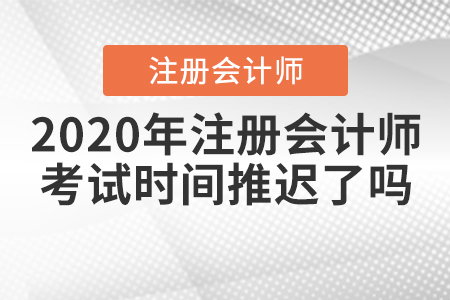 2020年注冊會(huì)計(jì)師考試時(shí)間推遲了嗎？