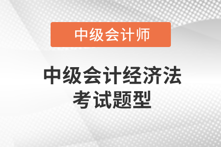 中級(jí)會(huì)計(jì)經(jīng)濟(jì)法考試題型