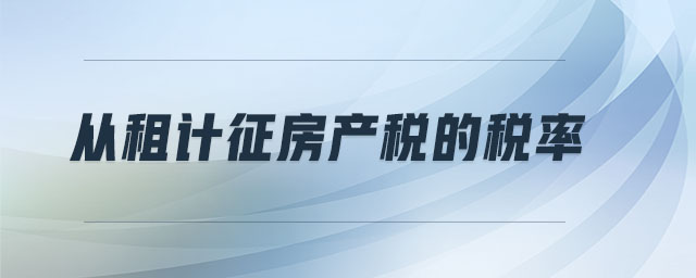 從租計(jì)征房產(chǎn)稅的稅率 從租計(jì)征房產(chǎn)稅的稅率