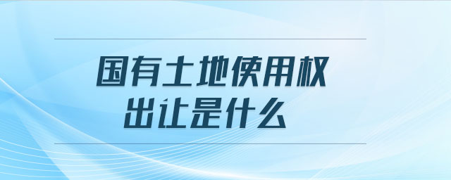 國(guó)有土地使用權(quán)出讓是什么