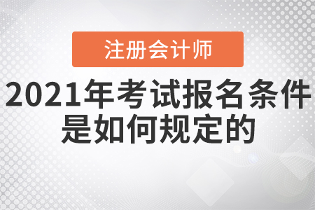 2021年注冊會計師考試報名條件是如何規(guī)定的？