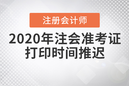 2020年注會(huì)準(zhǔn)考證打印時(shí)間推遲
