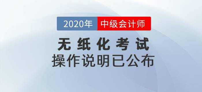 2020年中級(jí)會(huì)計(jì)考試無(wú)紙化操作說(shuō)明已公布！