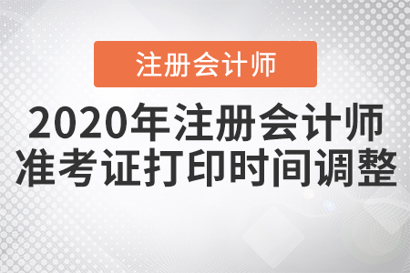 2020年注冊(cè)會(huì)計(jì)師準(zhǔn)考證打印時(shí)間調(diào)整
