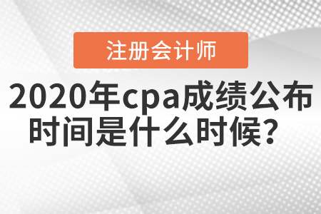 2020年cpa成績公布時間是什么時候？