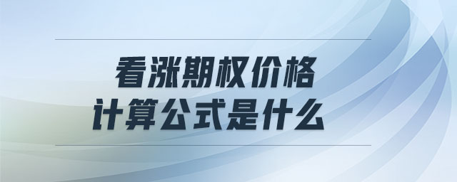 看漲期權價格計算公式是什么 看漲期權價格計算公式是什么