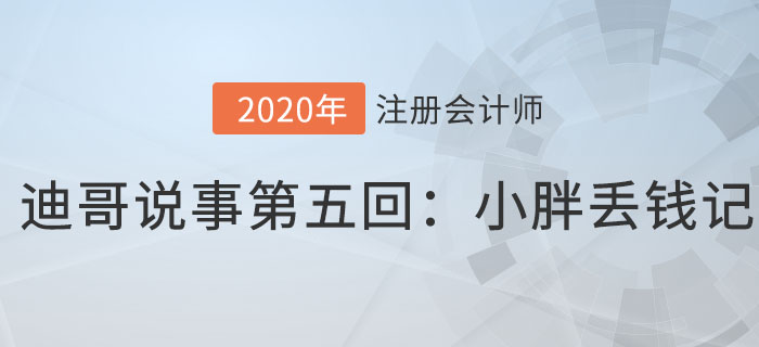注會(huì)名師迪哥說(shuō)事第五回：小胖丟錢(qián)記