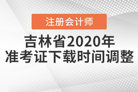 吉林省2020年注會考試準考證下載時間調(diào)整
