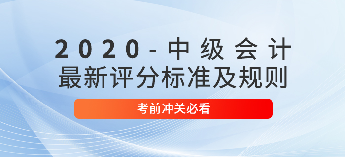 考前必讀：2020年中級會計考試最新評分標(biāo)準(zhǔn)及規(guī)則！沖關(guān)速看！