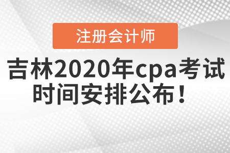 吉林2020年cpa考試時間安排公布！