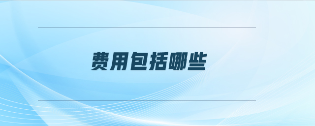 費用包括哪些 費用包括哪些