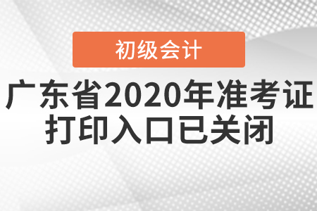 廣東省2020年初級會計準(zhǔn)考證打印入口已關(guān)閉！