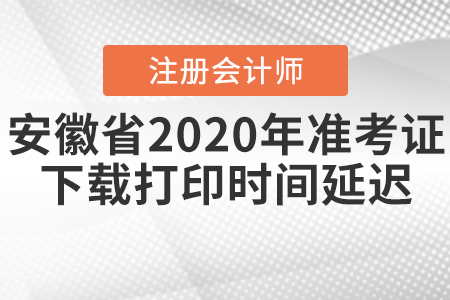 安徽省注會2020年準(zhǔn)考證下載打印時(shí)間延遲！