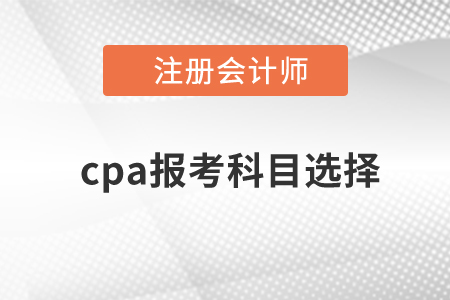 cpa報考科目選擇有哪些？