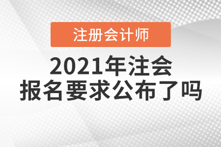 2021年注會(huì)報(bào)名要求公布了嗎？