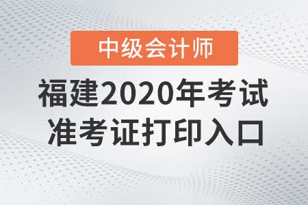 福建2020年中級會計(jì)職稱準(zhǔn)考證打印入口現(xiàn)已關(guān)閉！