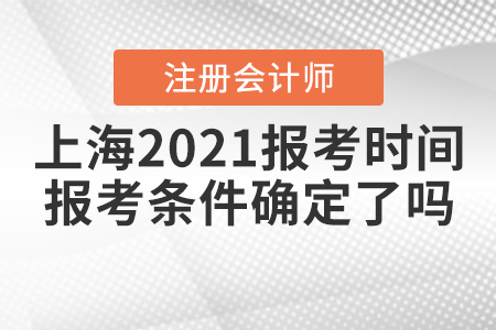 上海2021注冊(cè)會(huì)計(jì)師報(bào)考時(shí)間和報(bào)考條件確定了嗎？