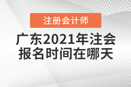 廣東2021年注會(huì)報(bào)名時(shí)間在哪天？