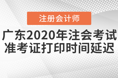 廣東2020年注會(huì)考試準(zhǔn)考證打印時(shí)間延遲！