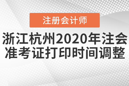 浙江杭州2020年注會(huì)準(zhǔn)考證打印時(shí)間調(diào)整！