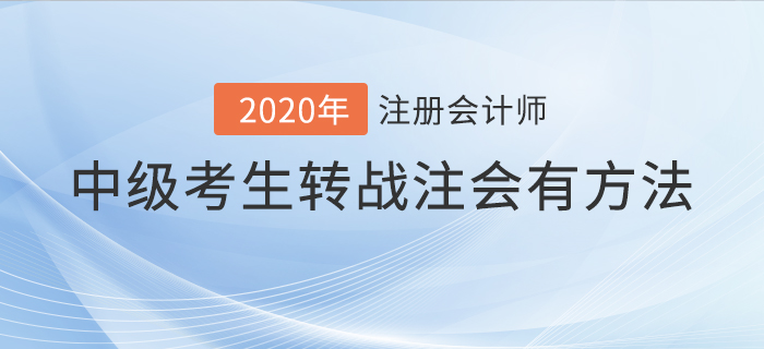 2020年中級(jí)考生轉(zhuǎn)戰(zhàn)注會(huì)有方法！這樣備考輕松通關(guān)！