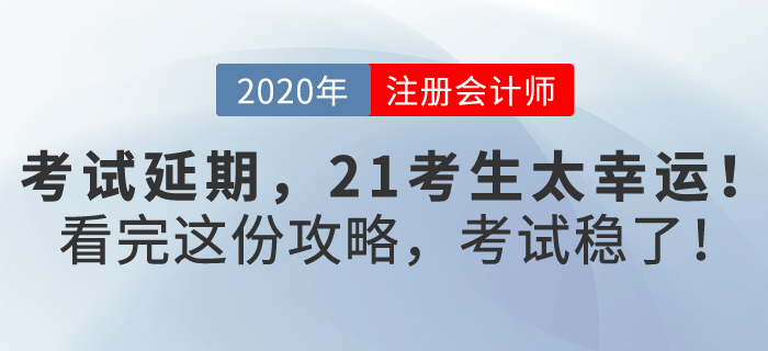 注會(huì)考試延期，2021考生太幸運(yùn)，看完這份攻略，考試穩(wěn)了！