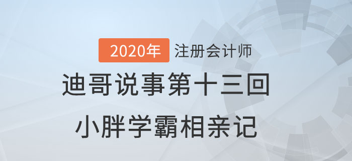 注會名師迪哥說事第十三回：小胖學(xué)霸相親記