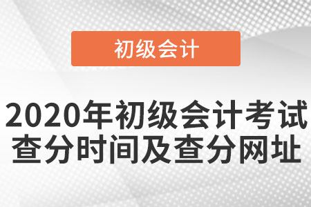 2020年初級(jí)會(huì)計(jì)考試查分時(shí)間及查分網(wǎng)址
