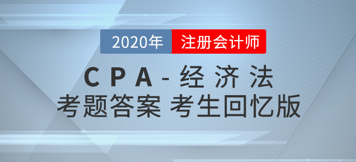 2020年注會(huì)經(jīng)濟(jì)法考題及參考答案第二批次_考生回憶版 2020年注會(huì)經(jīng)濟(jì)法考題及參考答案第二批次_考生回憶版