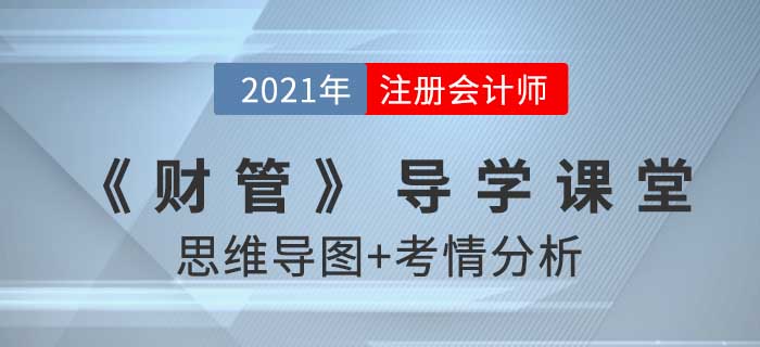 2021年CPA《財(cái)管》導(dǎo)學(xué)課堂-思維導(dǎo)圖+考情分析精講 2021年CPA《財(cái)管》導(dǎo)學(xué)課堂-思維導(dǎo)圖+考情分析精講