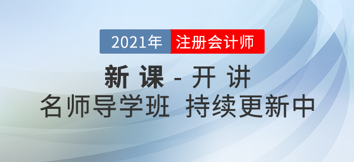 新課開講！2021年注冊會計師名師導(dǎo)學(xué)班持續(xù)更新中！