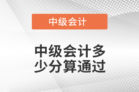 中級(jí)會(huì)計(jì)多少分算通過