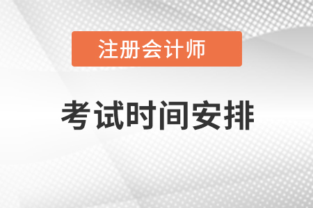 注冊(cè)會(huì)計(jì)師考試時(shí)間安排