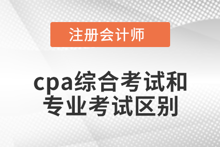 cpa綜合考試和專業(yè)考試區(qū)別