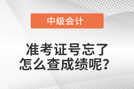 中級會計準考證號忘了怎么查成績呢？