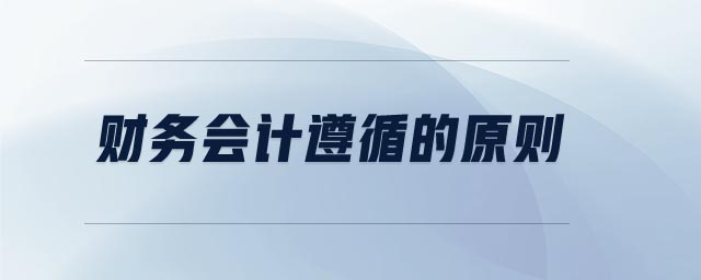 財(cái)務(wù)會計(jì)遵循的原則