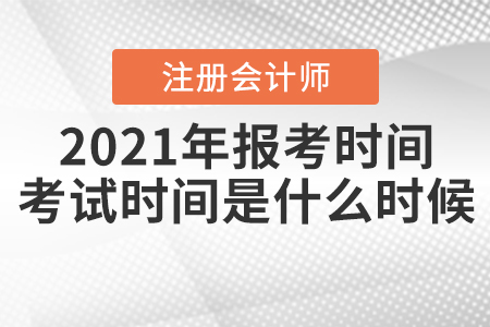 2021年注冊(cè)會(huì)計(jì)師報(bào)考時(shí)間和考試時(shí)間分別是什么時(shí)候？
