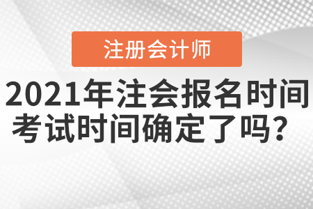 2021年注會報名時間及考試時間確定了嗎？