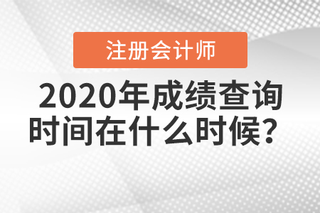 2020年注冊(cè)會(huì)計(jì)師成績(jī)查詢時(shí)間在什么時(shí)候？