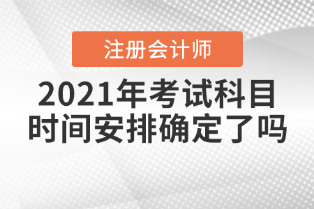 2021年注會考試科目時間安排確定了嗎？