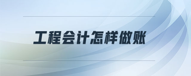 工程會(huì)計(jì)怎樣做賬